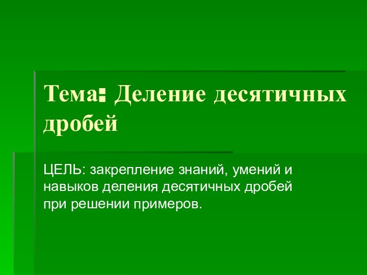 Тема: Деление десятичных дробейЦЕЛЬ: закрепление знаний, умений и навыков деления десятичных дробей при решении примеров.