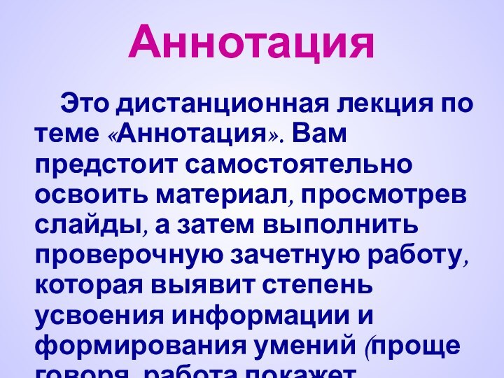 Аннотация	Это дистанционная лекция по теме «Аннотация». Вам предстоит самостоятельно освоить материал, просмотрев