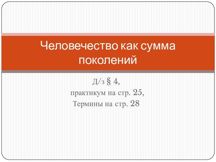 Д/з § 4, практикум на стр. 25,Термины на стр. 28Человечество как сумма поколений