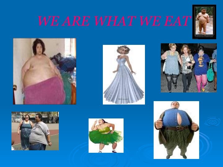 WE ARE WHAT WE EAT