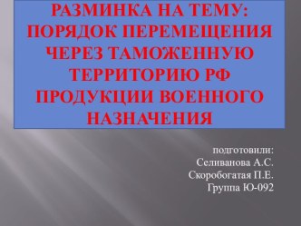 Разминка на тему:порядок перемещения через таможенную территорию рф продукции военного назначения