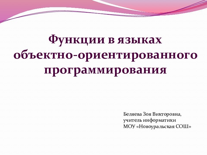 Функции в языках  объектно-ориентированного программированияБеляева Зоя Викторовна, учитель информатики  МОУ «Новоуральская СОШ»