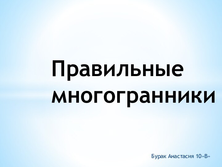 Бурак Анастасия 10»В»Правильные многогранники