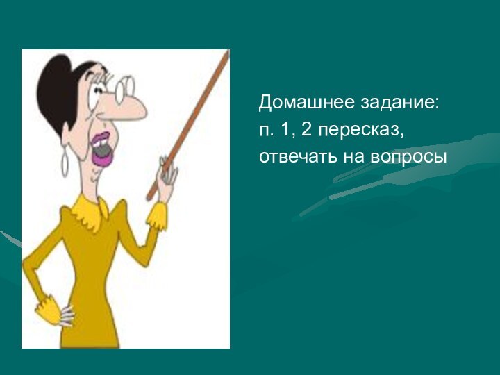 Домашнее задание:п. 1, 2 пересказ,отвечать на вопросы