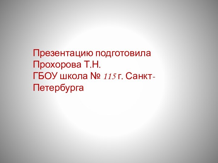 Презентацию подготовила Прохорова Т.Н.ГБОУ школа № 115 г. Санкт- Петербурга