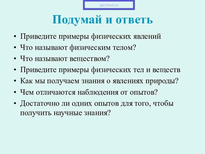 Подумай и ответьПриведите примеры физических явленийЧто называют физическим телом?Что называют веществом?Приведите примеры