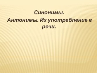 Синонимы, антонимы и их употребление в речи