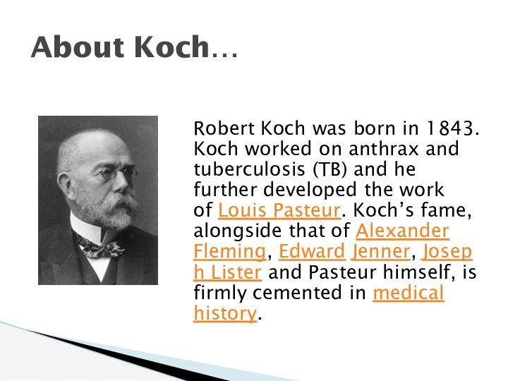 Robert Koch was born in 1843. Koch worked on anthrax and tuberculosis