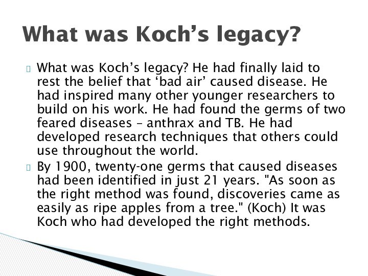 What was Koch’s legacy? He had finally laid to rest the belief