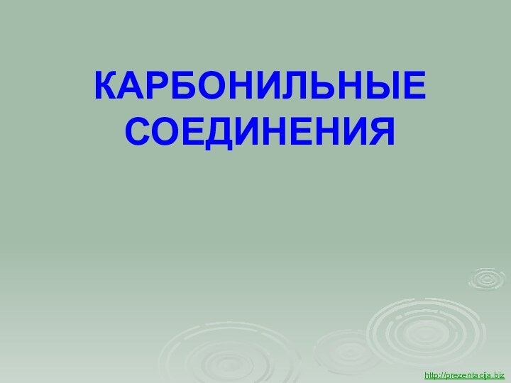 КАРБОНИЛЬНЫЕ СОЕДИНЕНИЯ http://prezentacija.biz