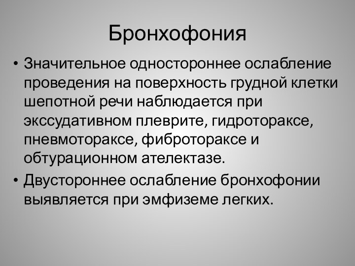 БронхофонияЗначительное одностороннее ослабление проведения на поверхность грудной клетки шепотной речи наблюдается при