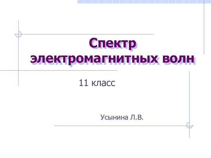 Спектр электромагнитных волн11 классУсынина Л.В.