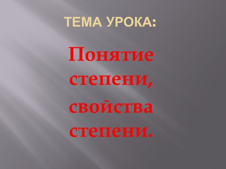 Тема урока:Понятие степени, свойства степени.