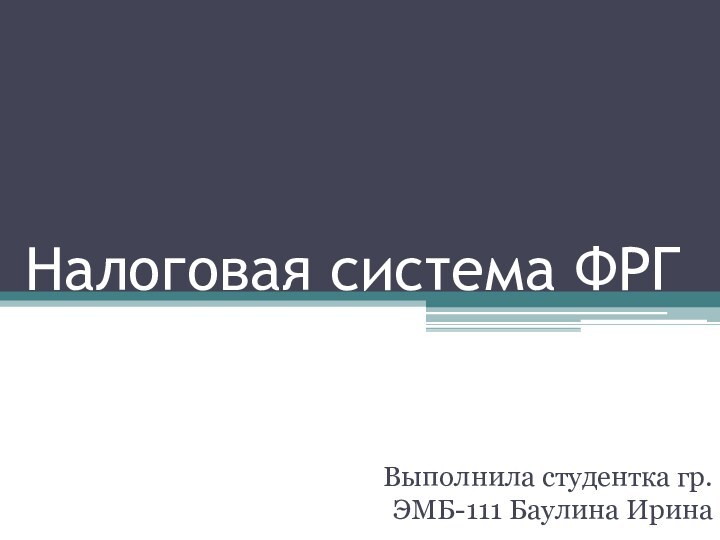 Налоговая система ФРГВыполнила студентка гр. ЭМБ-111 Баулина Ирина