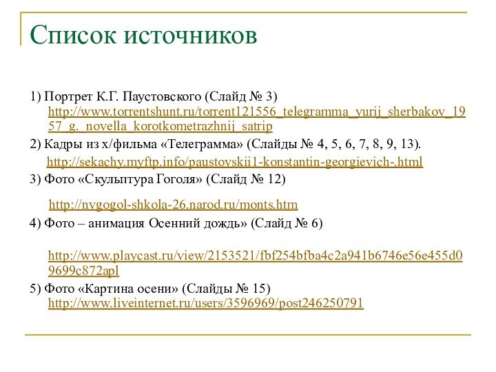 Список источников1) Портрет К.Г. Паустовского (Слайд № 3) http://www.torrentshunt.ru/torrent121556_telegramma_yurij_sherbakov_1957_g._novella_korotkometrazhnij_satrip2) Кадры из х/фильма