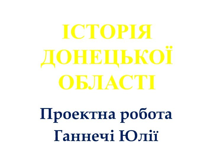 Історія Донецької областіПроектна роботаГаннечі Юлії