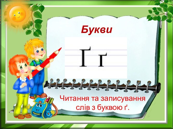 БуквиЧитання та записування слів з буквою ґ.