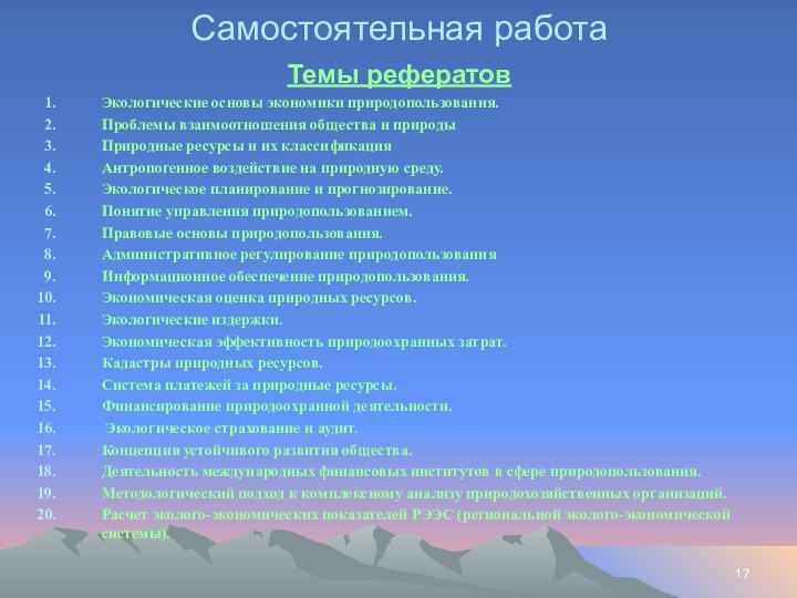 Самостоятельная работаТемы рефератовЭкологические основы экономики природопользования.Проблемы взаимоотношения общества и природыПриродные ресурсы и