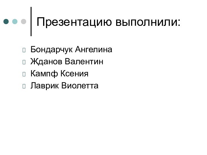 Презентацию выполнили:Бондарчук АнгелинаЖданов ВалентинКампф КсенияЛаврик Виолетта