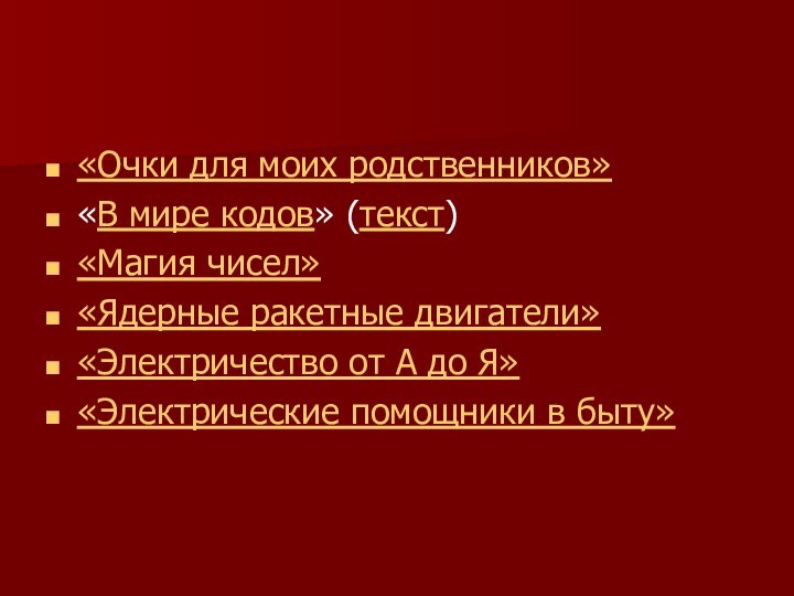 «Очки для моих родственников»«В мире кодов» (текст)«Магия чисел»«Ядерные ракетные двигатели»«Электричество от А