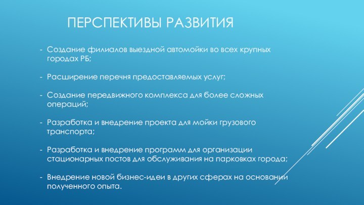 Перспективы развитияСоздание филиалов выездной автомойки во всех крупных городах РБ;Расширение перечня предоставляемых