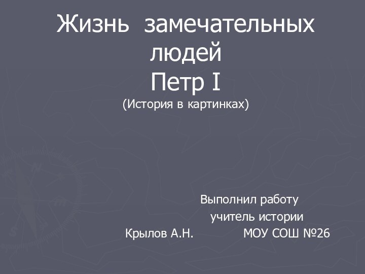 Жизнь замечательных людей Петр I (История в картинках)Выполнил работу  учитель историиКрылов