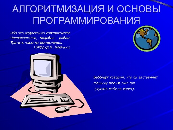 АЛГОРИТМИЗАЦИЯ И ОСНОВЫ ПРОГРАММИРОВАНИЯИбо это недостойно совершенстваЧеловеческого, подобно  рабамТратить часы на