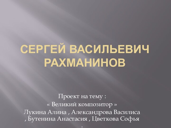 Сергей васильевич  рахманинов Проект на тему :« Великий композитор »Лукина Алина