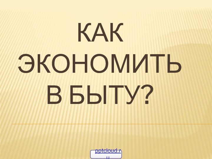 Как экономить в быту?