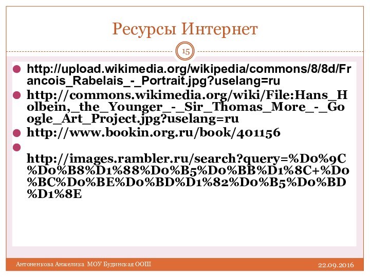 Антоненкова Анжелика МОУ Будинская ООШ Ресурсы Интернетhttp://upload.wikimedia.org/wikipedia/commons/8/8d/Francois_Rabelais_-_Portrait.jpg?uselang=ruhttp://commons.wikimedia.org/wiki/File:Hans_Holbein,_the_Younger_-_Sir_Thomas_More_-_Google_Art_Project.jpg?uselang=ru http://www.bookin.org.ru/book/401156 http://images.rambler.ru/search?query=%D0%9C%D0%B8%D1%88%D0%B5%D0%BB%D1%8C+%D0%BC%D0%BE%D0%BD%D1%82%D0%B5%D0%BD%D1%8E