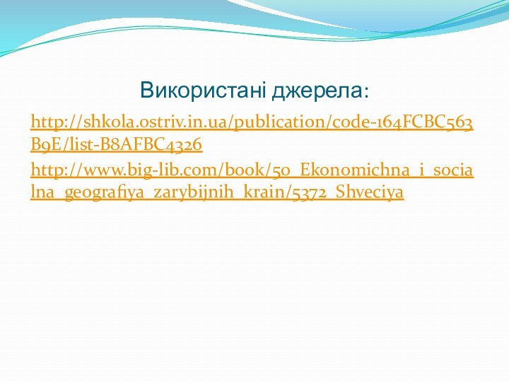 Використані джерела:http://shkola.ostriv.in.ua/publication/code-164FCBC563B9E/list-B8AFBC4326http://www.big-lib.com/book/50_Ekonomichna_i_socialna_geografiya_zarybijnih_krain/5372_Shveciya