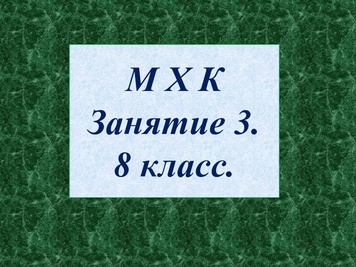 М Х К  Занятие 3. 8 класс.