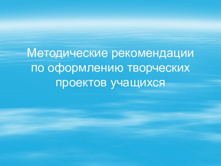 Методические рекомендации по оформлению творческих проектов учащихся