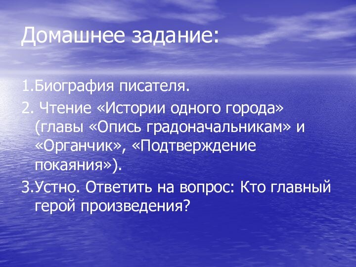 Домашнее задание:1.Биография писателя.2. Чтение «Истории одного города» (главы «Опись градоначальникам» и «Органчик»,