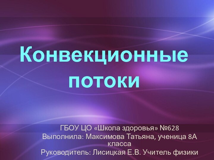 Конвекционные потокиГБОУ ЦО «Школа здоровья» №628 Выполнила: Максимова Татьяна, ученица 8А класса