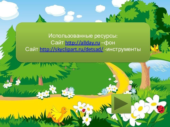Использованные ресурсы:Сайт http://allday.ru –фонСайт http://skyclipart.ru/detsad/ -инструменты