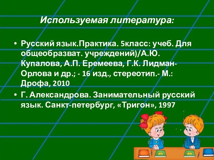 Используемая литература:Русский язык.Практика. 5класс: учеб. Для общеобразват. учреждений)/А.Ю. Купалова, А.П. Еремеева, Г.К.