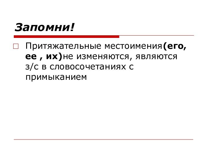 Запомни!Притяжательные местоимения(его, ее , их)не изменяются, являются з/с в словосочетаниях с примыканием