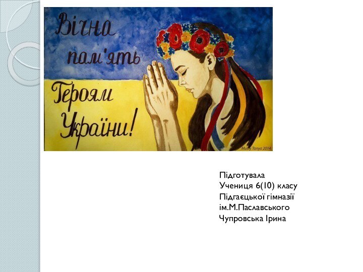 ПідготувалаУчениця 6(10) класуПідгаєцької гімназії ім.М.Паславського Чупровська Ірина