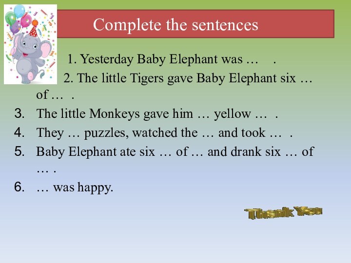 Complete the sentences     1. Yesterday Baby Elephant was