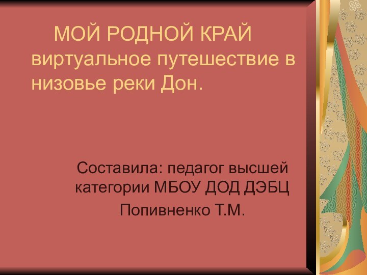 МОЙ РОДНОЙ КРАЙ виртуальное путешествие в низовье реки Дон.Составила: педагог