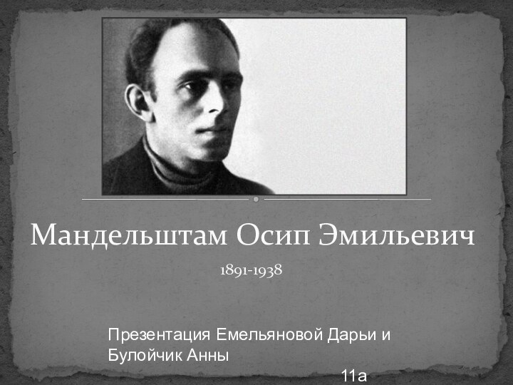 1891-1938Мандельштам Осип Эмильевич Презентация Емельяновой Дарьи и Булойчик Анны