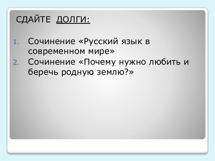 СДАЙТЕ ДОЛГИ:Сочинение «Русский язык в современном мире»Сочинение «Почему нужно любить и беречь родную землю?»