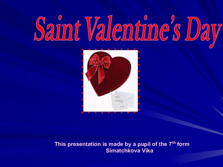 Saint Valentine’s DayThis presentation is made by a pupil of the 7th