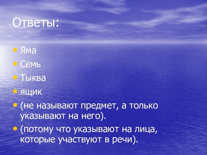 Ответы:ЯмаСемь Тыкваящик(не называют предмет, а только указывают на него). (потому что указывают