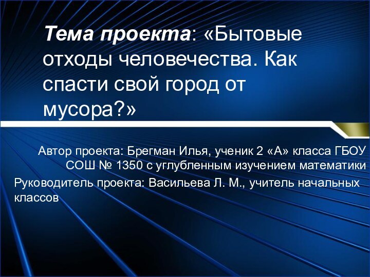 Тема проекта: «Бытовые отходы человечества. Как спасти свой город от мусора?» Автор