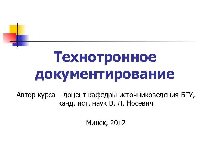 Технотронное документированиеАвтор курса – доцент кафедры источниковедения БГУ, канд. ист. наук В. Л. НосевичМинск, 2012