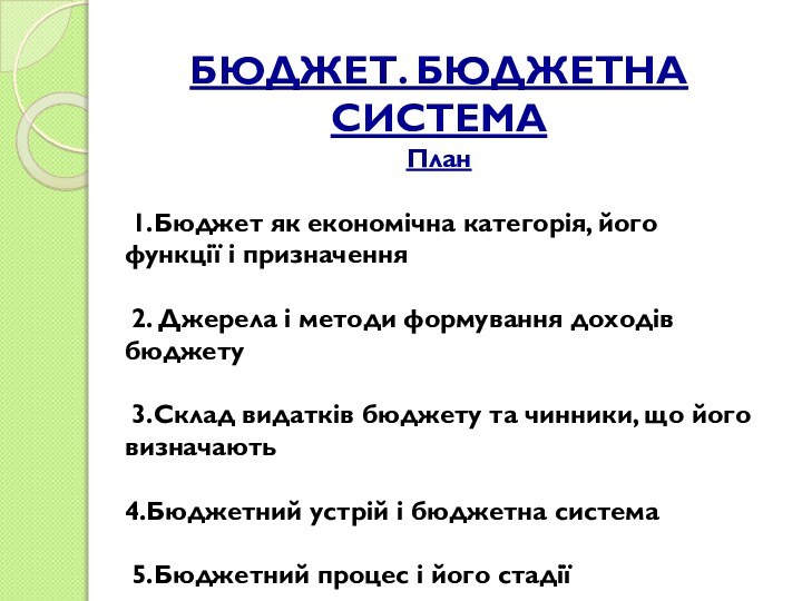 БЮДЖЕТ. БЮДЖЕТНА СИСТЕМАПлан 1.Бюджет як економічна категорія, його функції і призначення 2.