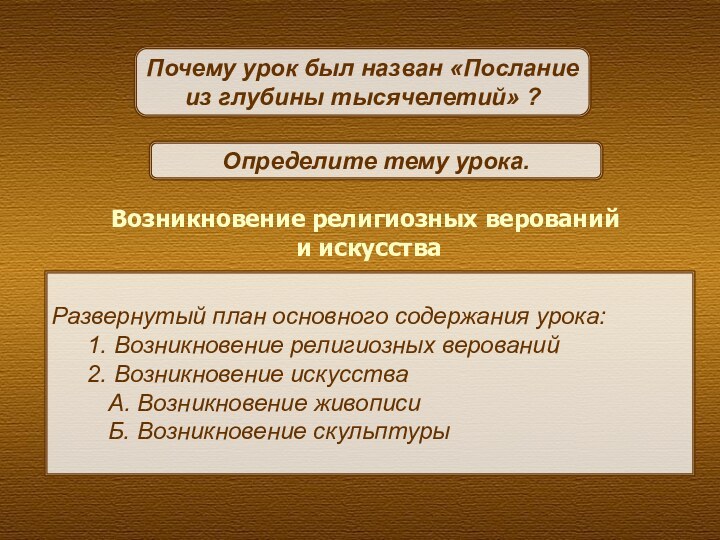 Развернутый план основного содержания урока:	1. Возникновение религиозных верований	2. Возникновение искусстваА. Возникновение живописиБ.