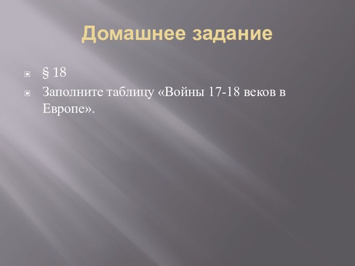 Домашнее задание § 18Заполните таблицу «Войны 17-18 веков в Европе».